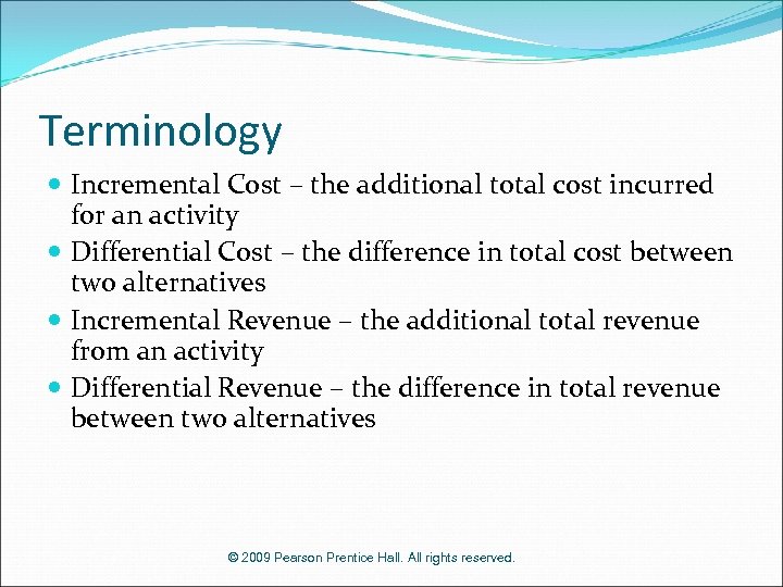 Terminology Incremental Cost – the additional total cost incurred for an activity Differential Cost