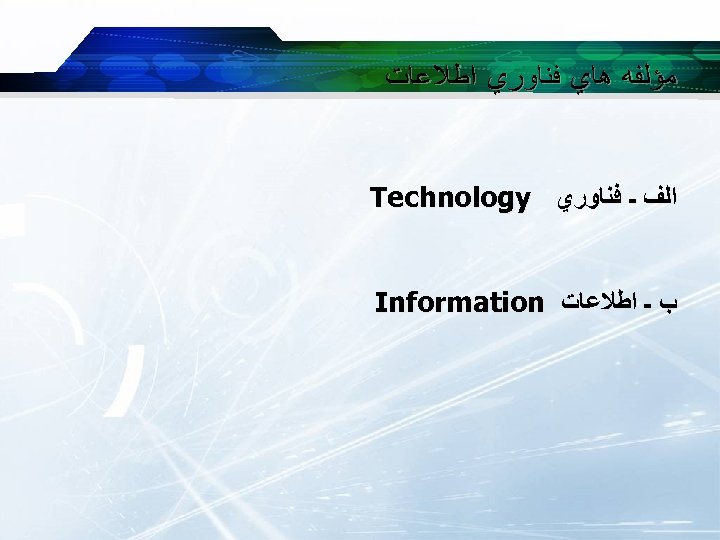  ﻣﺆﻠﻔﻪ ﻫﺎﻱ ﻓﻨﺎﻭﺭﻱ ﺍﻃﻼﻋﺎﺕ ﺍﻟﻒ ـ ﻓﻨﺎﻭﺭﻱ Technology ﺏ ـ ﺍﻃﻼﻋﺎﺕ Information 