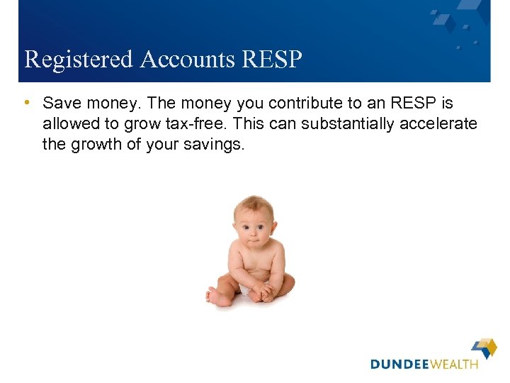 Registered Accounts RESP • Save money. The money you contribute to an RESP is