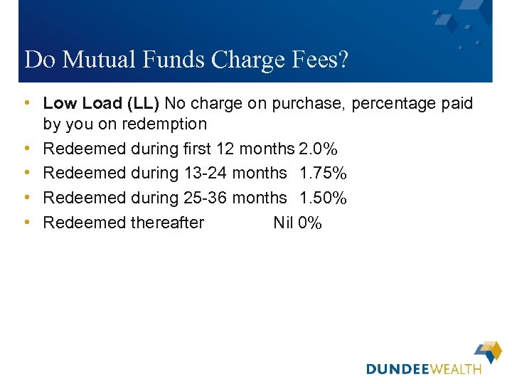 Do Mutual Funds Charge Fees? • Low Load (LL) No charge on purchase, percentage