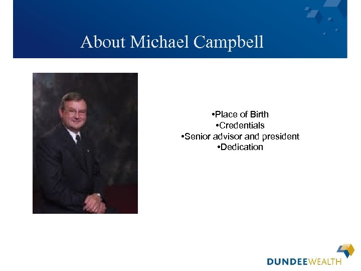About Michael Campbell • Place of Birth • Credentials • Senior advisor and president