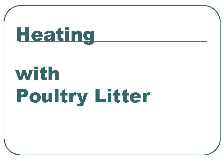 Heating with Poultry Litter 
