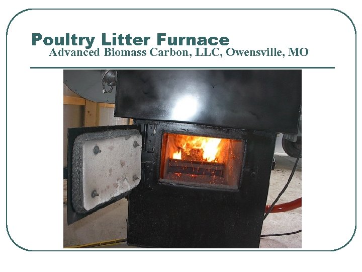 Poultry Litter Furnace Advanced Biomass Carbon, LLC, Owensville, MO 