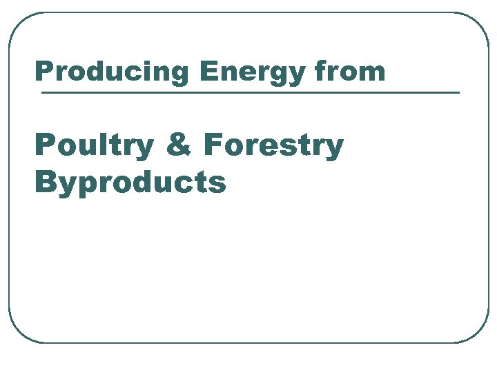 Producing Energy from Poultry & Forestry Byproducts 