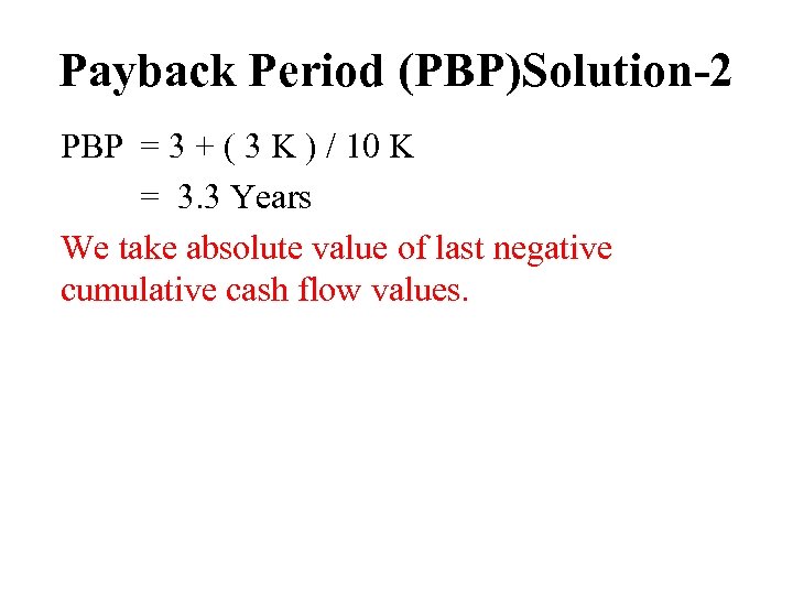 Payback Period (PBP)Solution-2 PBP = 3 + ( 3 K ) / 10 K