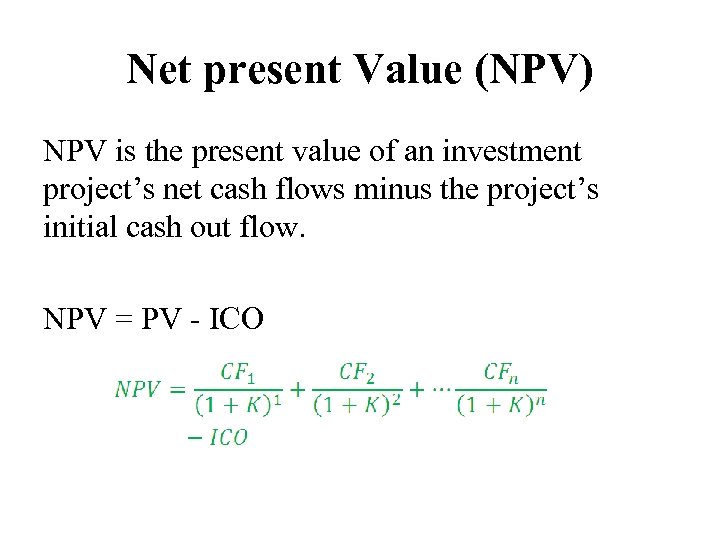 Net present Value (NPV) NPV is the present value of an investment project’s net