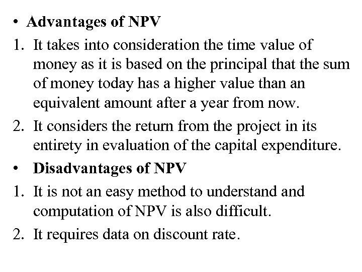  • Advantages of NPV 1. It takes into consideration the time value of