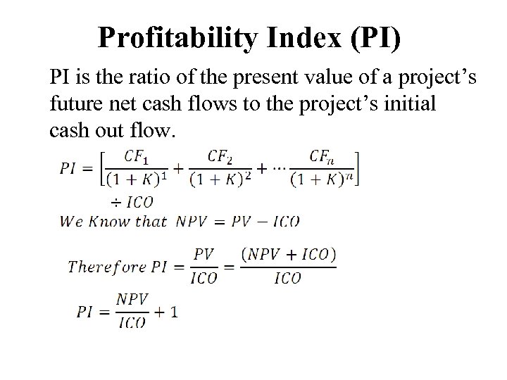 Profitability Index (PI) PI is the ratio of the present value of a project’s