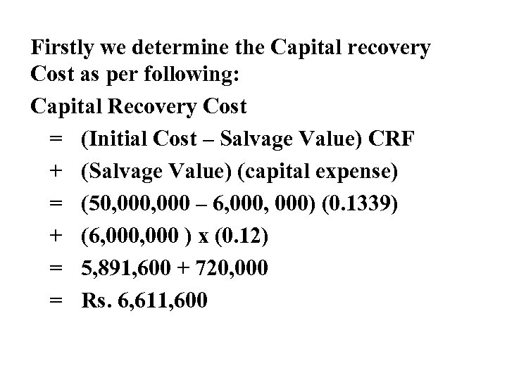 Firstly we determine the Capital recovery Cost as per following: Capital Recovery Cost =