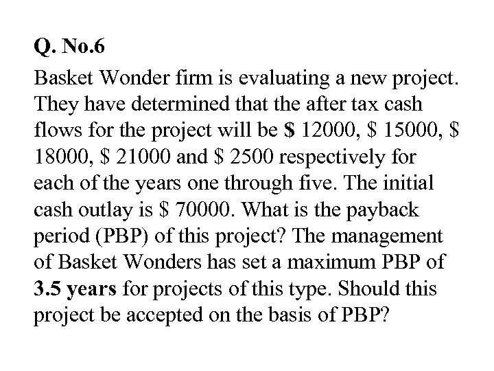 Q. No. 6 Basket Wonder firm is evaluating a new project. They have determined