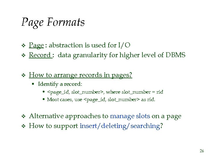 Page Formats v Page : abstraction is used for I/O Record : data granularity