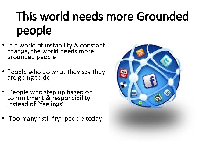 This world needs more Grounded people • In a world of instability & constant