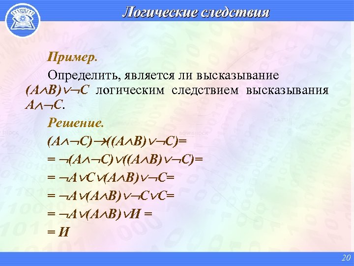 Логические следствия Пример. Определить, является ли высказывание (A B) C логическим следствием высказывания A