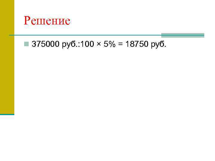 Решение n 375000 руб. : 100 × 5% = 18750 руб. 