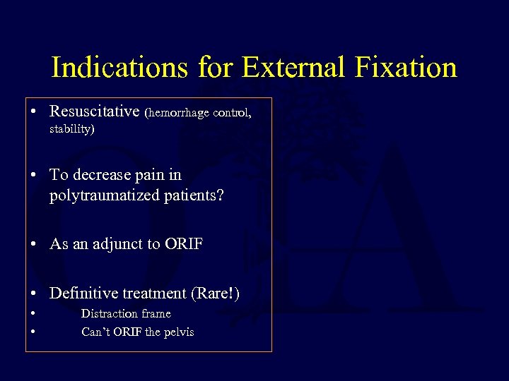 Indications for External Fixation • Resuscitative (hemorrhage control, stability) • To decrease pain in