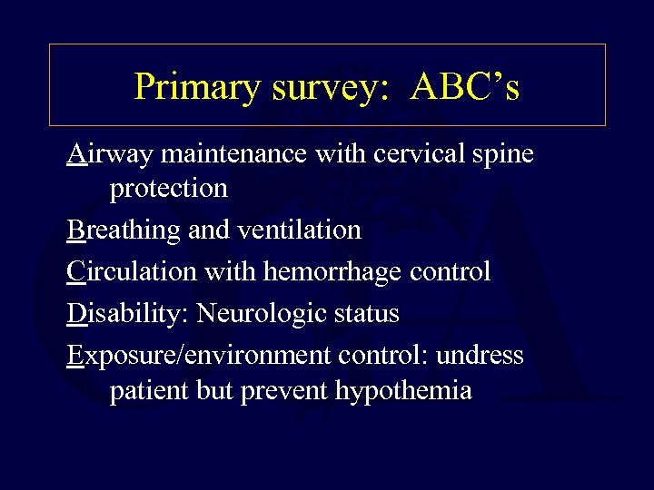 Primary survey: ABC’s Airway maintenance with cervical spine protection Breathing and ventilation Circulation with