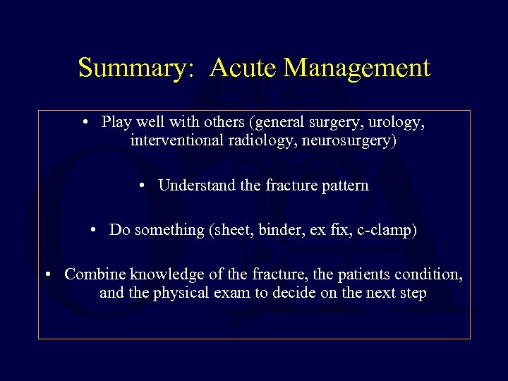 Summary: Acute Management • Play well with others (general surgery, urology, interventional radiology, neurosurgery)