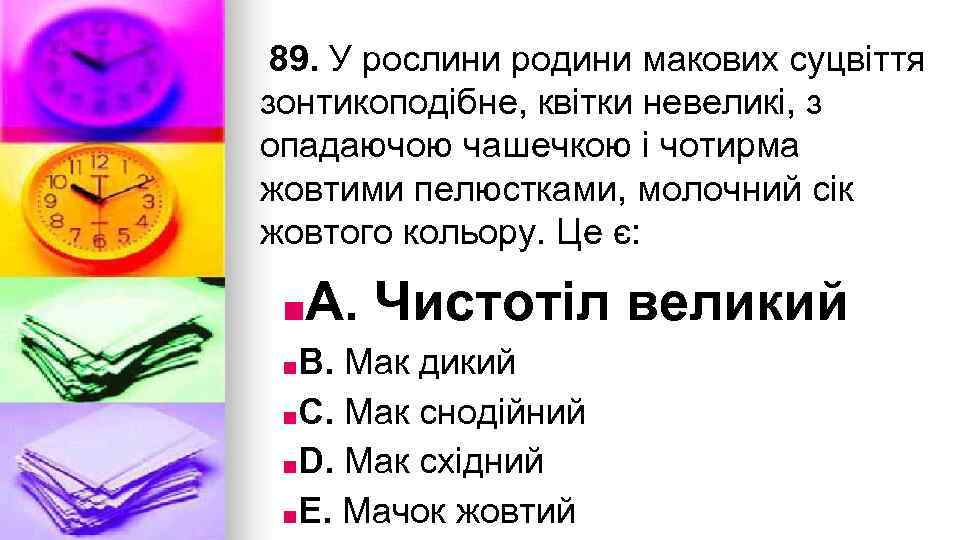 89. У рослини родини макових суцвiття зонтикоподiбне, квiтки невеликi, з опадаючою чашечкою i чотирма