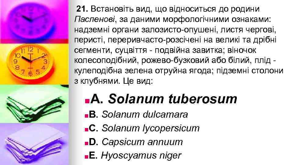 21. Встановiть вид, що вiдноситься до родини Пасленовi, за даними морфологiчними ознаками: надземнi органи