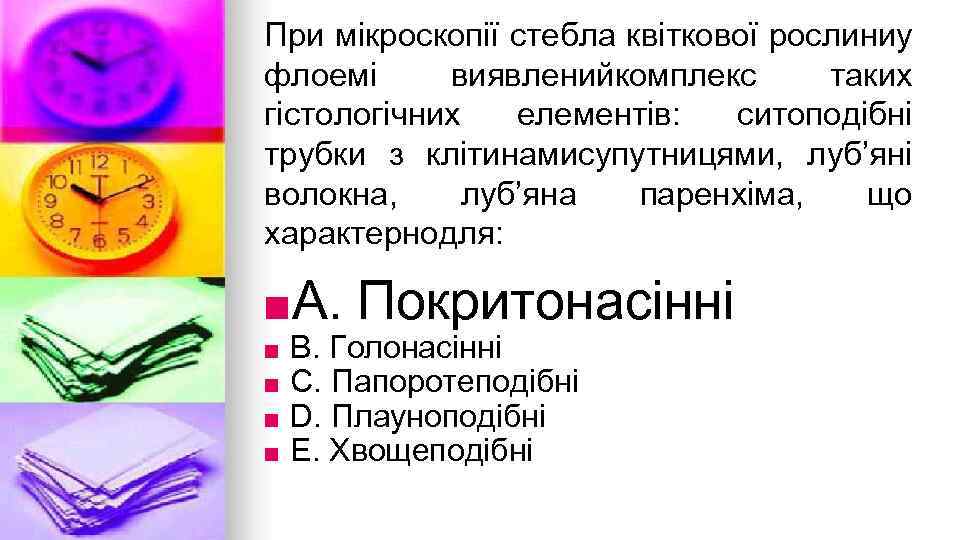 При мiкроскопiї стебла квiткової рослиниу флоемi виявленийкомплекс таких гiстологiчних елементiв: ситоподiбнi трубки з клiтинамисупутницями,