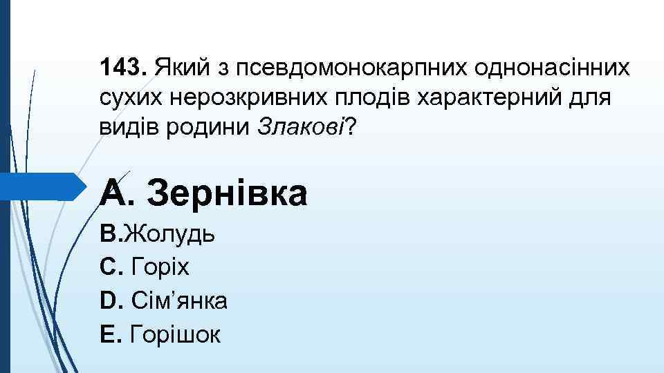 143. Який з псевдомонокарпних однонасiнних сухих нерозкривних плодiв характерний для видiв родини Злаковi? A.