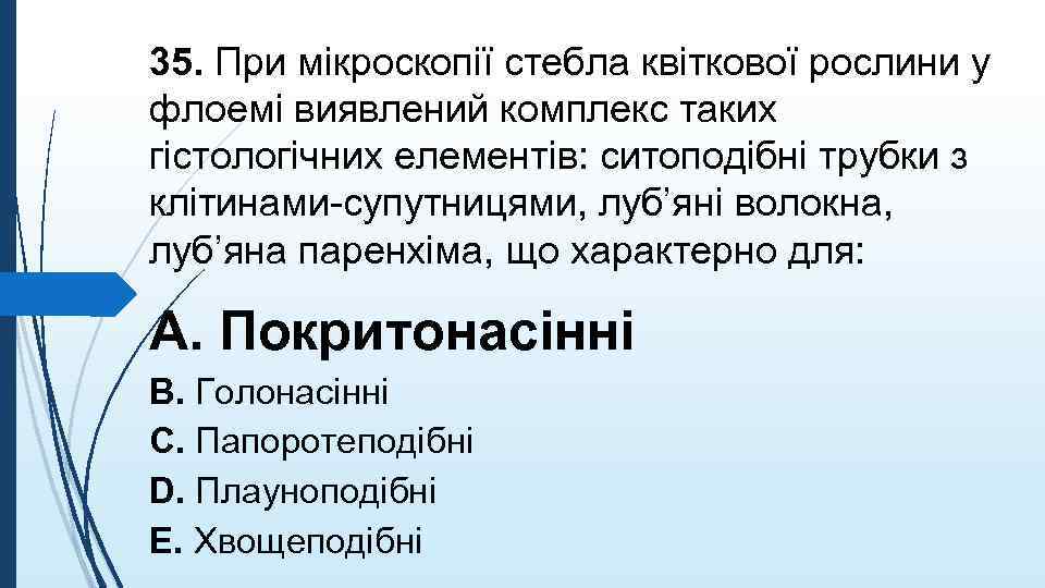 35. При мiкроскопiї стебла квiткової рослини у флоемi виявлений комплекс таких гiстологiчних елементiв: ситоподiбнi