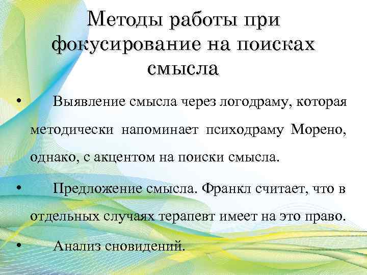 Методы работы при фокусирование на поисках смысла • Выявление смысла через логодраму, которая методически