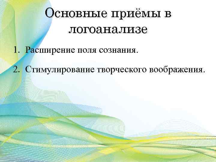 Основные приёмы в логоанализе 1. Расширение поля сознания. 2. Стимулирование творческого воображения. 