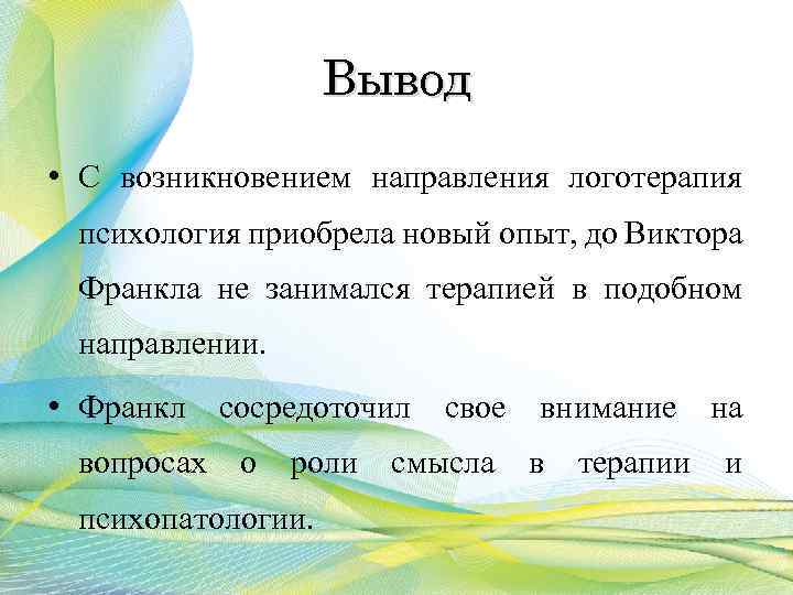 Вывод • С возникновением направления логотерапия психология приобрела новый опыт, до Виктора Франкла не