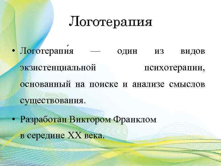 Логотерапия • Логотерапи я — экзистенциальной один из видов психотерапии, основанный на поиске и