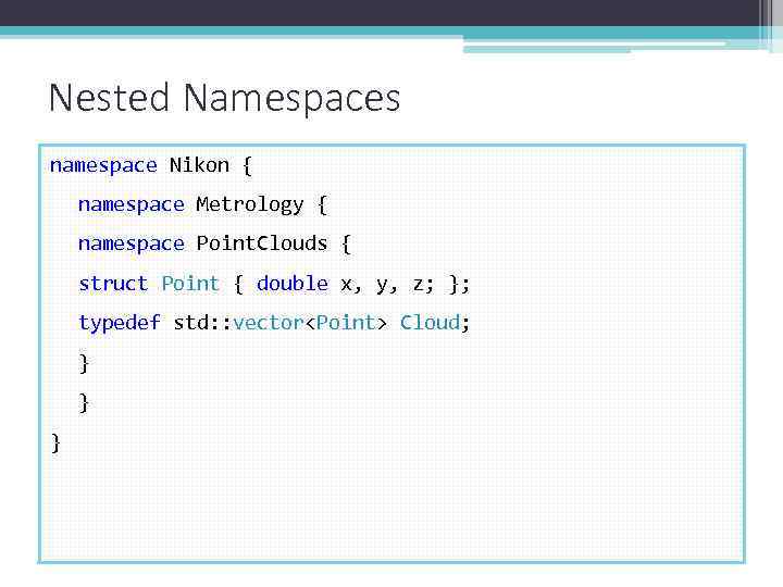 Nested Namespaces namespace Nikon { namespace Metrology { namespace Point. Clouds { struct Point