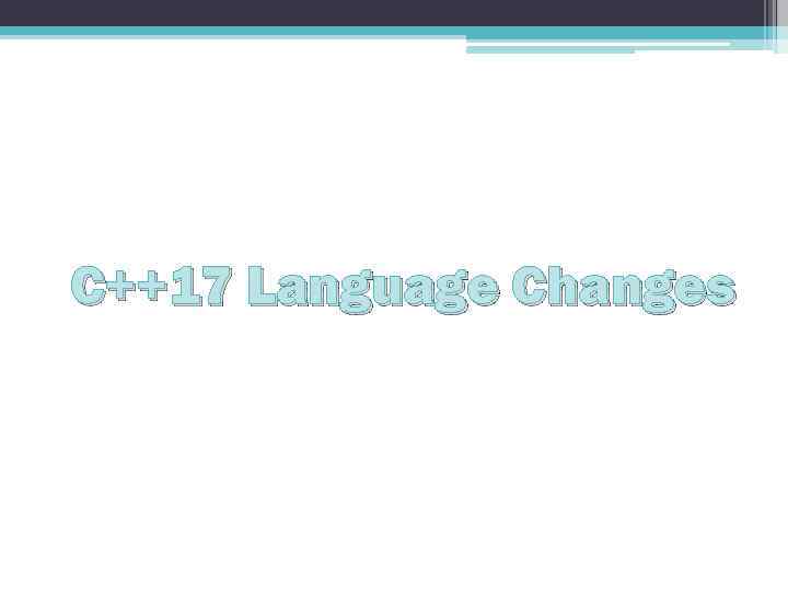 C++17 Language Changes 