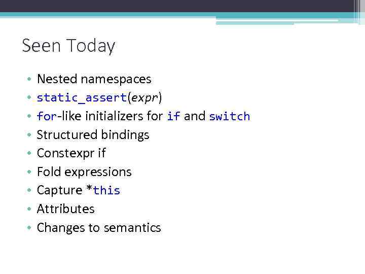 Seen Today • • • Nested namespaces static_assert(expr) for-like initializers for if and switch