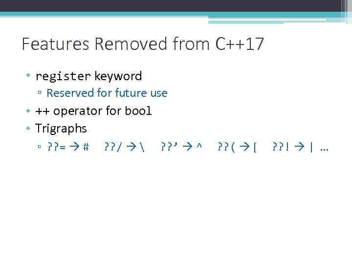 Features Removed from C++17 • register keyword ▫ Reserved for future use • ++