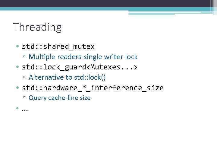 Threading • std: : shared_mutex ▫ Multiple readers-single writer lock • std: : lock_guard<Mutexes.