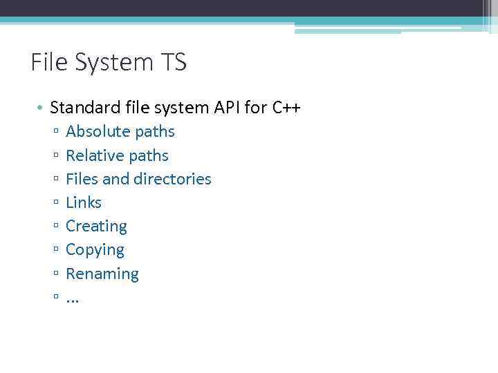 File System TS • Standard file system API for C++ ▫ ▫ ▫ ▫