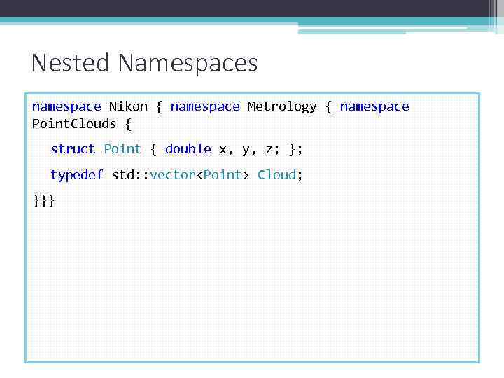 Nested Namespaces namespace Nikon { namespace Metrology { namespace Point. Clouds { struct Point