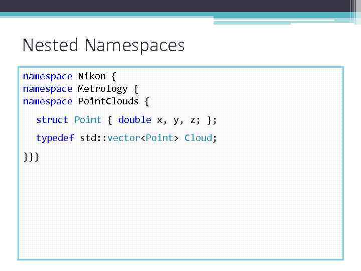 Nested Namespaces namespace Nikon { namespace Metrology { namespace Point. Clouds { struct Point