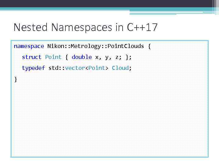 Nested Namespaces in C++17 namespace Nikon: : Metrology: : Point. Clouds { struct Point