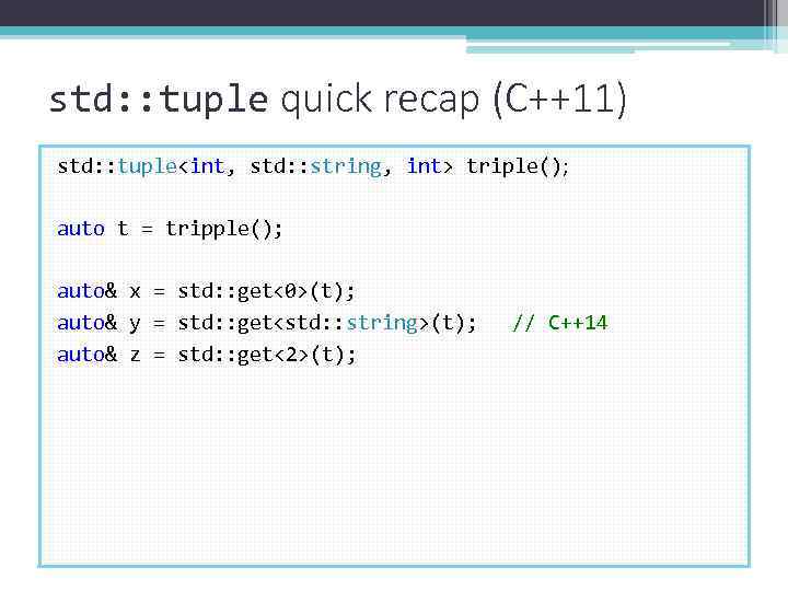 std: : tuple quick recap (C++11) std: : tuple<int, std: : string, int> triple();