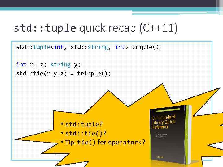 std: : tuple quick recap (C++11) std: : tuple<int, std: : string, int> triple();