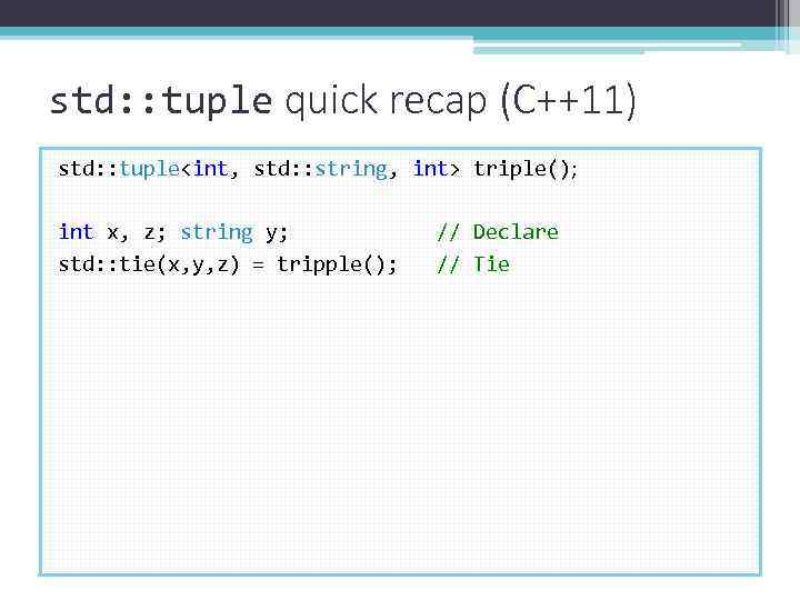 std: : tuple quick recap (C++11) std: : tuple<int, std: : string, int> triple();