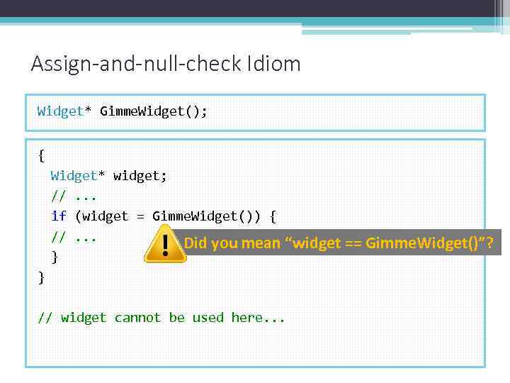 Assign-and-null-check Idiom Widget* Gimme. Widget(); { Widget* widget; //. . . if (widget =