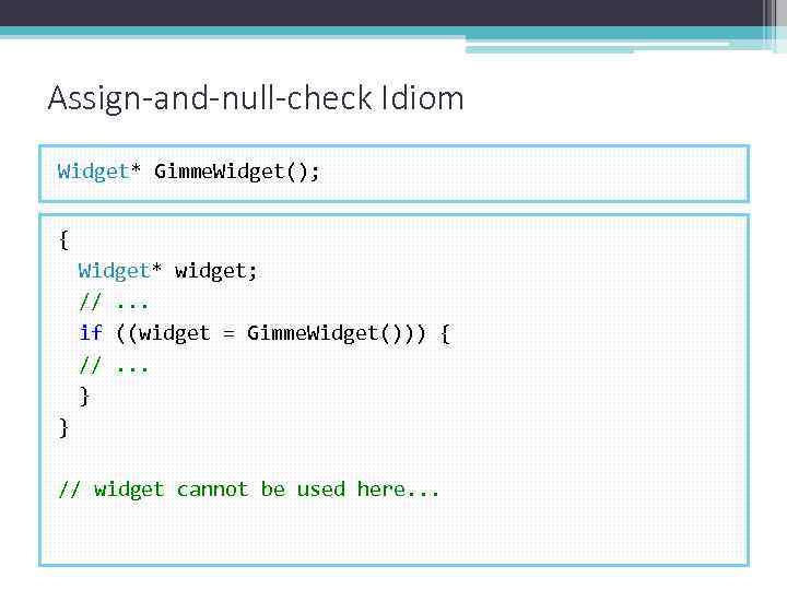 Assign-and-null-check Idiom Widget* Gimme. Widget(); { Widget* widget; //. . . if ((widget =