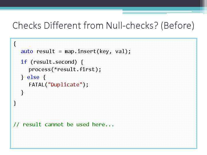 Checks Different from Null-checks? (Before) { auto result = map. insert(key, val); if (result.