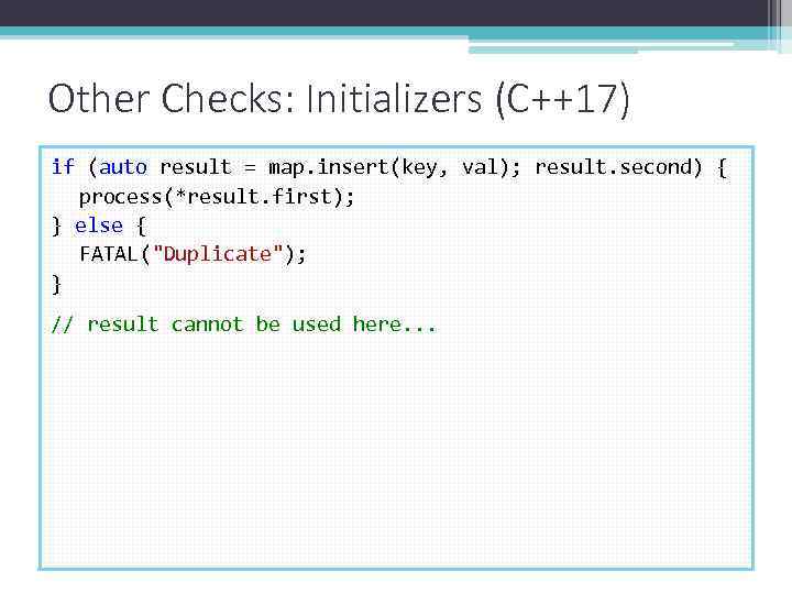 Other Checks: Initializers (C++17) if (auto result = map. insert(key, val); result. second) {