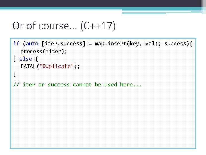Or of course. . . (C++17) if (auto [iter, success] = map. insert(key, val);