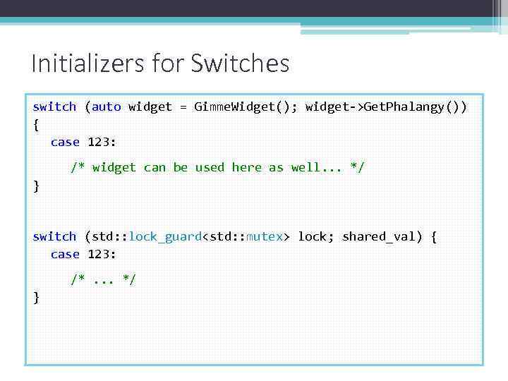 Initializers for Switches switch (auto widget = Gimme. Widget(); widget->Get. Phalangy()) { case 123: