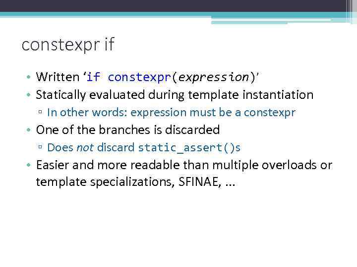 constexpr if • Written ‘if constexpr(expression)’ • Statically evaluated during template instantiation ▫ In