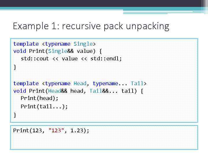 Example 1: recursive pack unpacking template <typename Single> void Print(Single&& value) { std: :